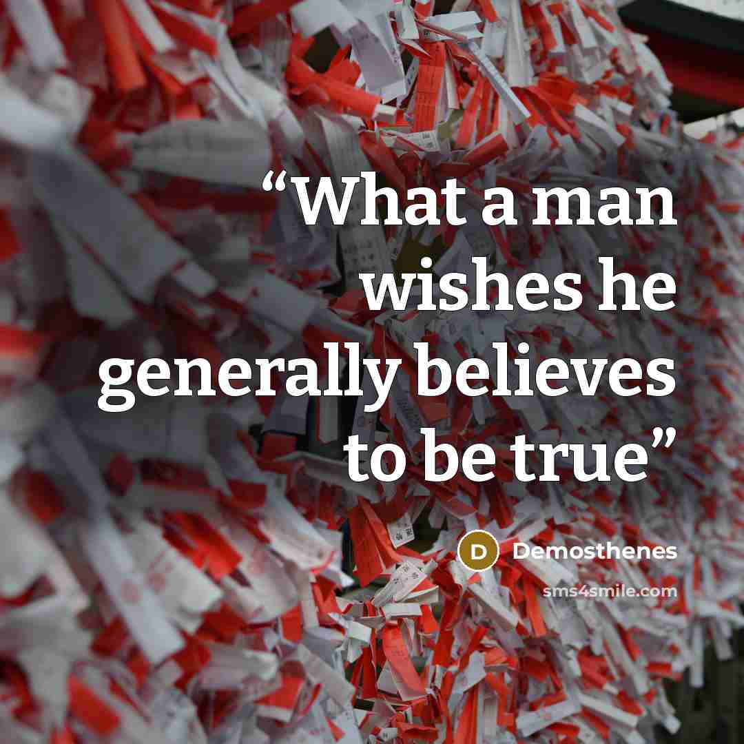 “What a man wishes he generally believes to be true” quote by Demosthenes