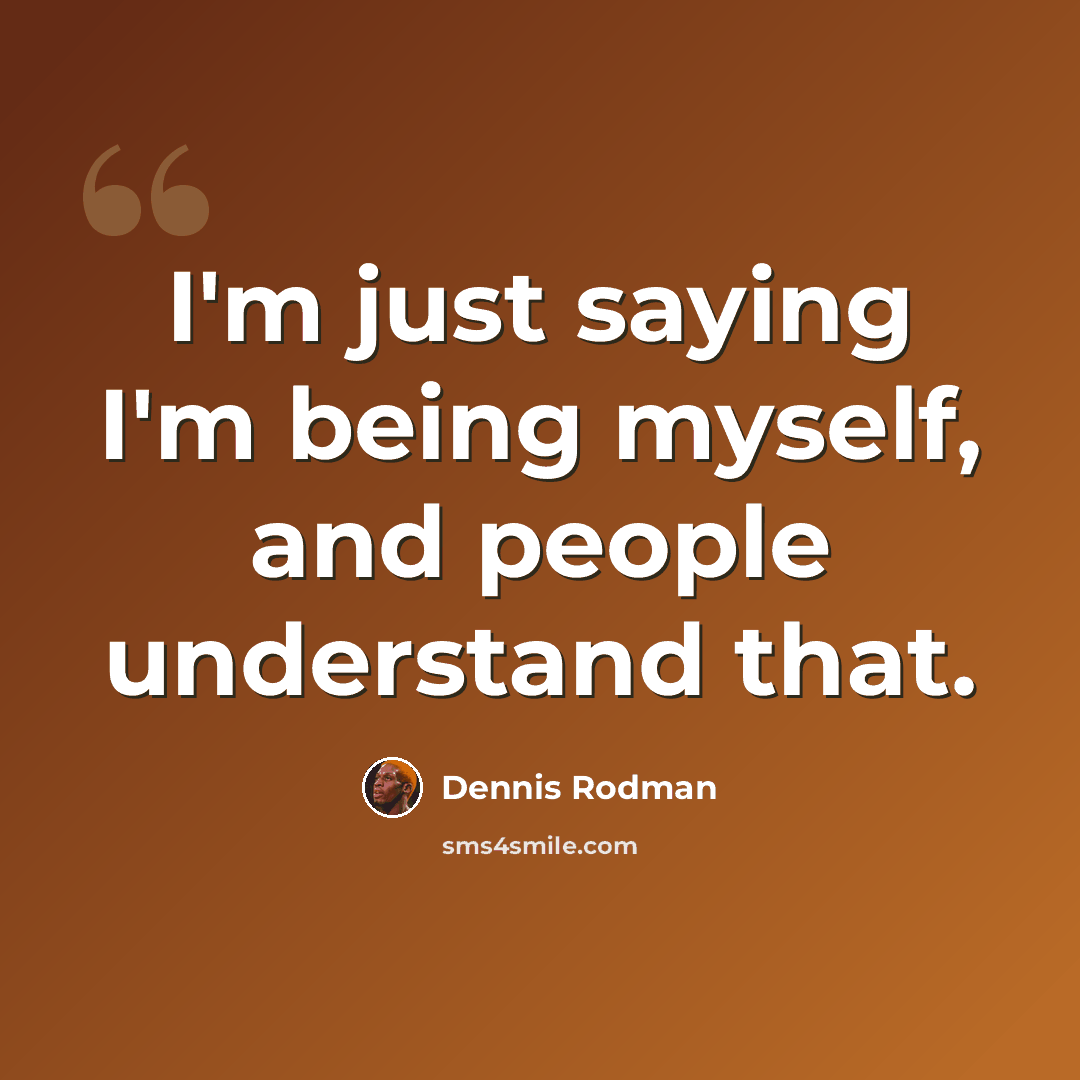 “I'm just saying I'm being myself, and people understand that.” quote by Dennis Rodman