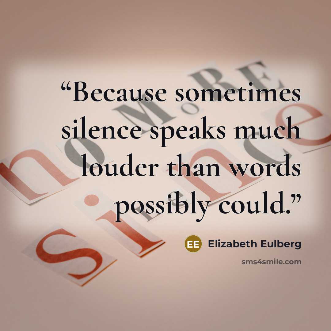 “Because sometimes silence speaks much louder than words possibly could.” quote by Elizabeth Eulberg