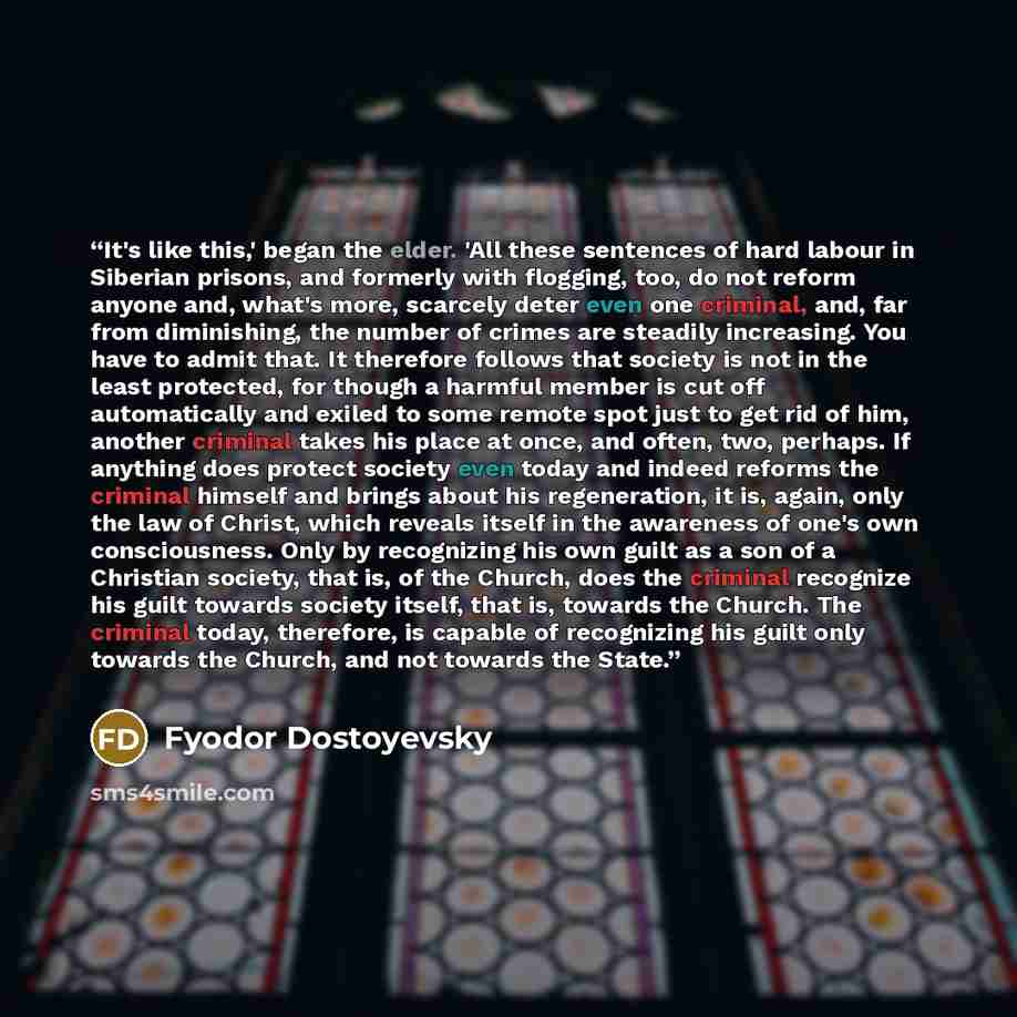 “It's like this,' began the elder. 'All these sentences of hard labour in Siberian prisons, and formerly with flogging, too, do not reform anyone and, what's more, scarcely deter even one criminal, and, far from diminishing, the number of crimes are steadily increasing. You have to admit that. It…” quote by Fyodor Dostoyevsky