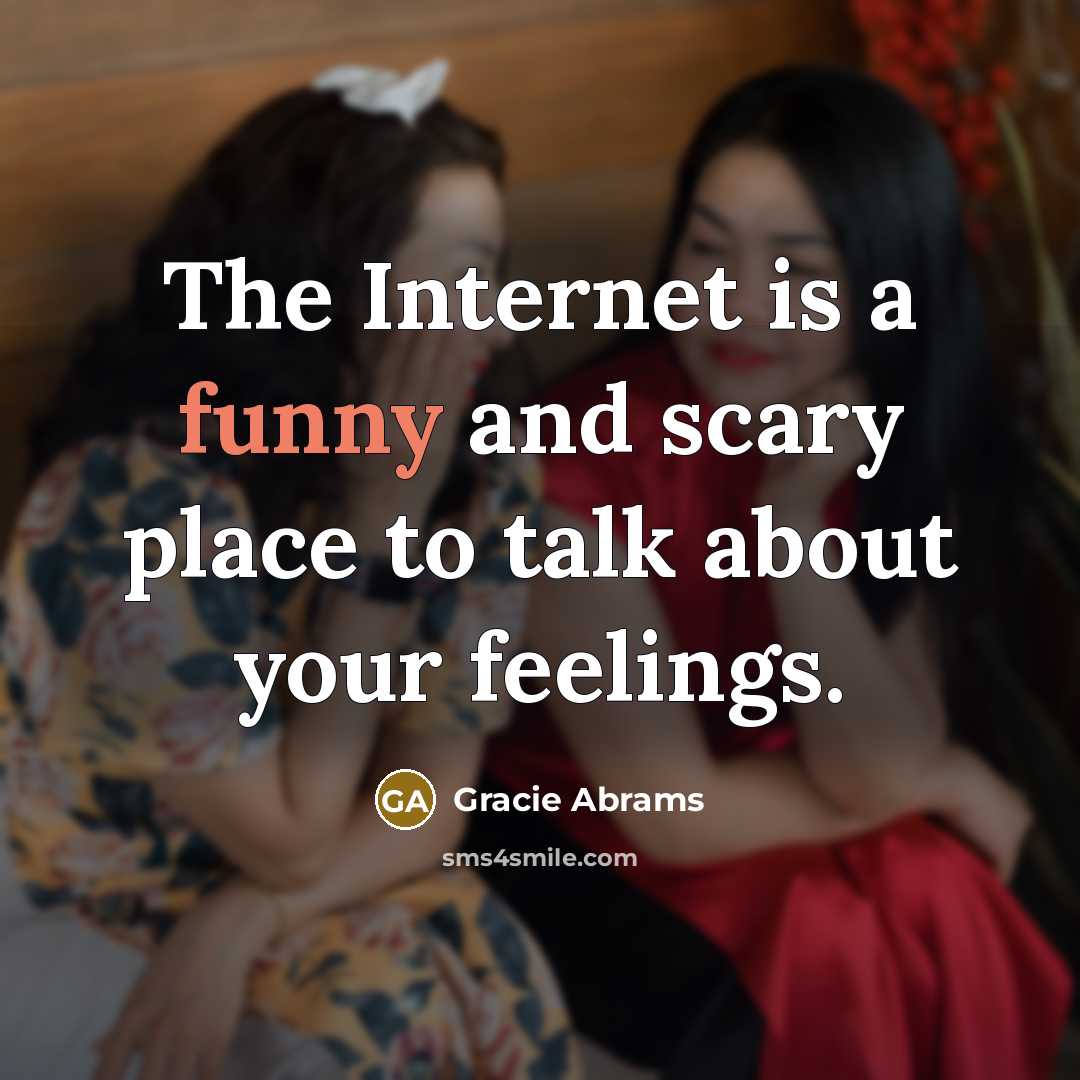 “The Internet is a funny and scary place to talk about your feelings.” quote by Gracie Abrams