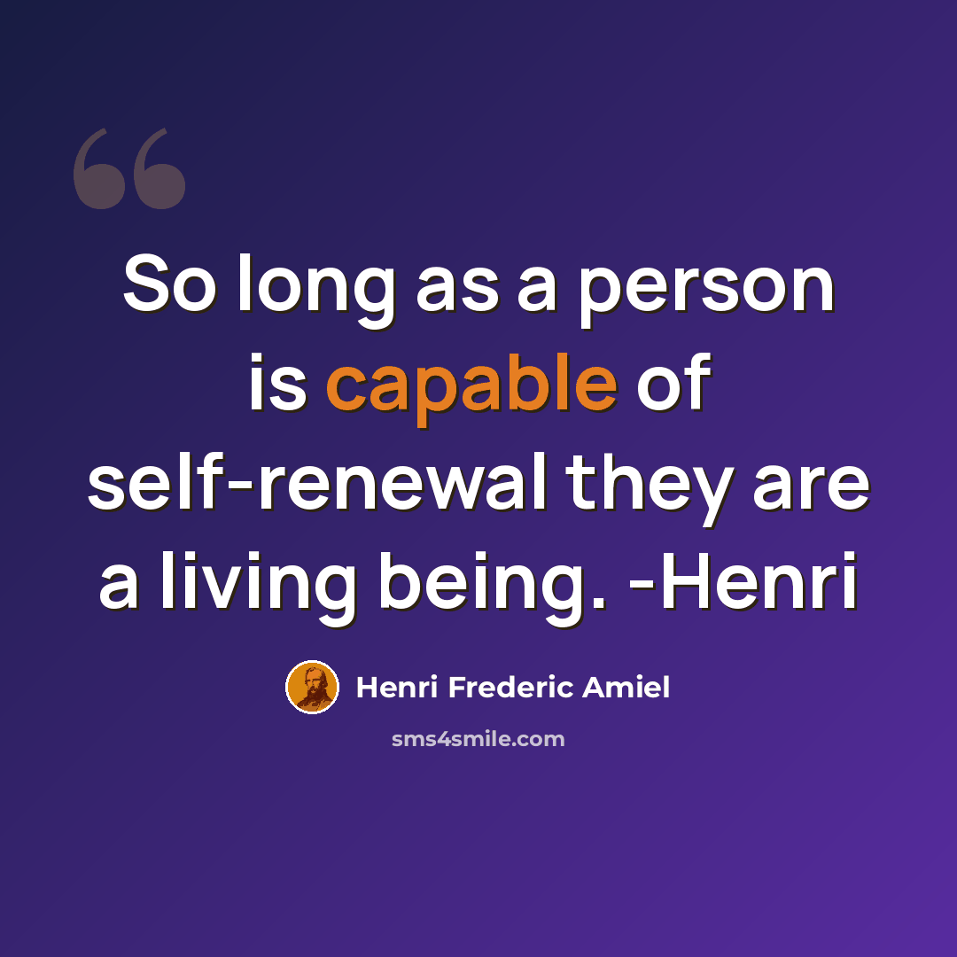 “So long as a person is capable of self-renewal they are a living being. -Henri” quote by Henri Frederic Amiel