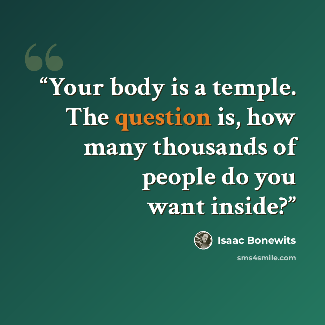 “Your body is a temple. The question is, how many thousands of people do you want inside?” quote by Isaac Bonewits