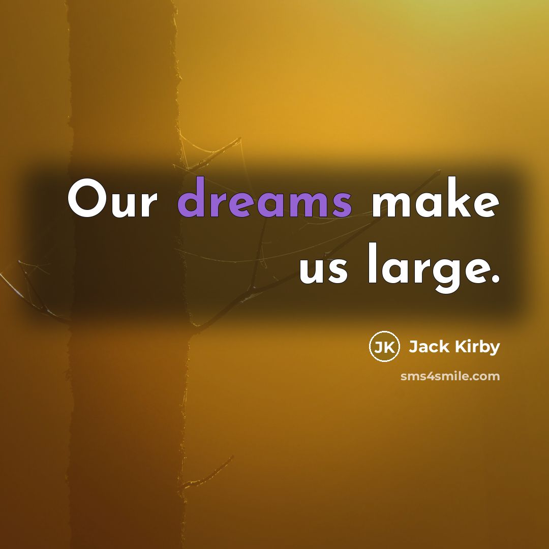 “Our dreams make us large.” quote by Jack Kirby