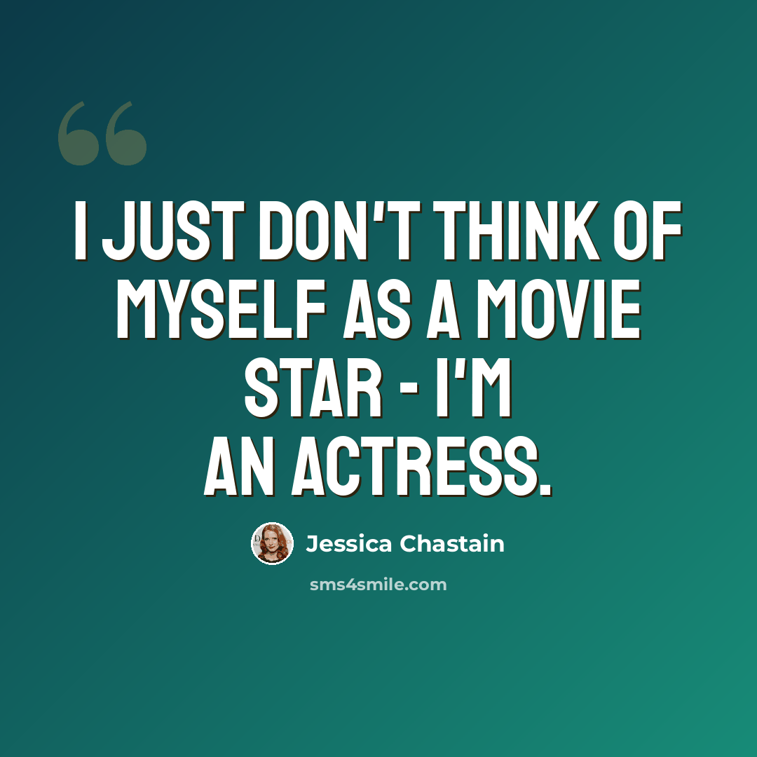 “I just don't think of myself as a movie star - I'm an actress.” quote by Jessica Chastain