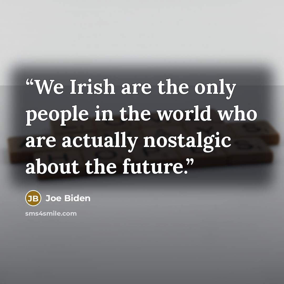 “We Irish are the only people in the world who are actually nostalgic about the future.” quote by Joe Biden