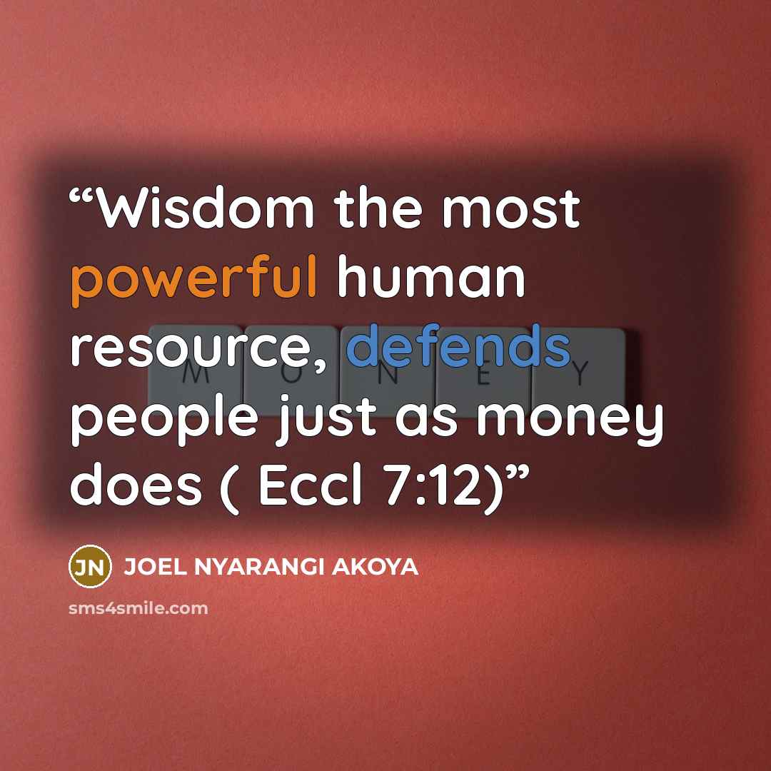 “Wisdom the most powerful human resource, defends people just as money does ( Eccl 7:12)” quote by JOEL NYARANGI AKOYA