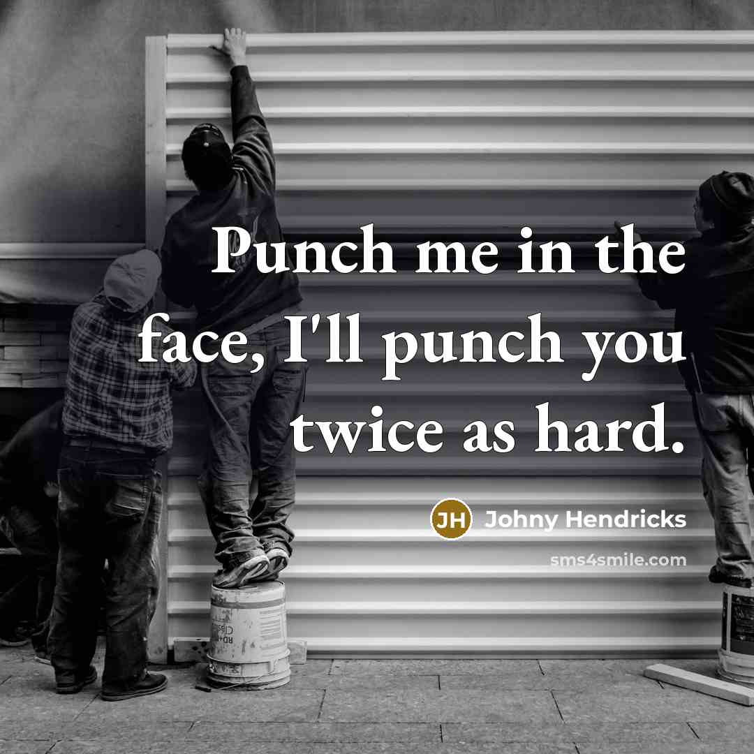 “Punch me in the face, I'll punch you twice as hard.” quote by Johny Hendricks