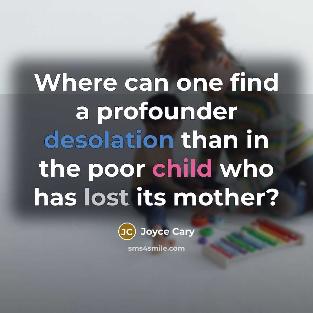 “Where can one find a profounder desolation than in the poor child who has lost its mother?” quote by Joyce Cary
