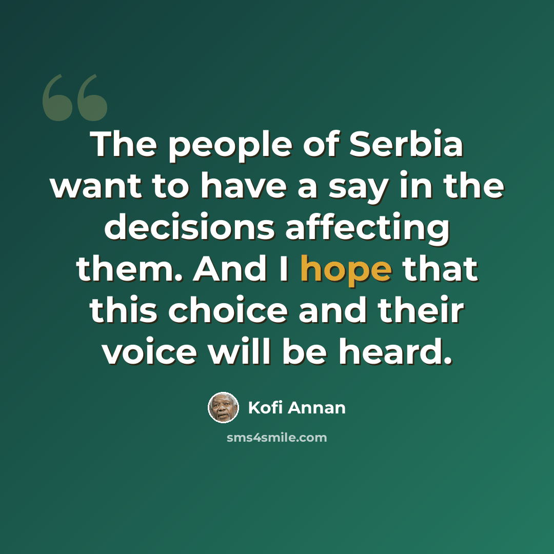 “The people of Serbia want to have a say in the decisions affecting them. And I hope that this choice and their voice will be heard.” quote by Kofi Annan