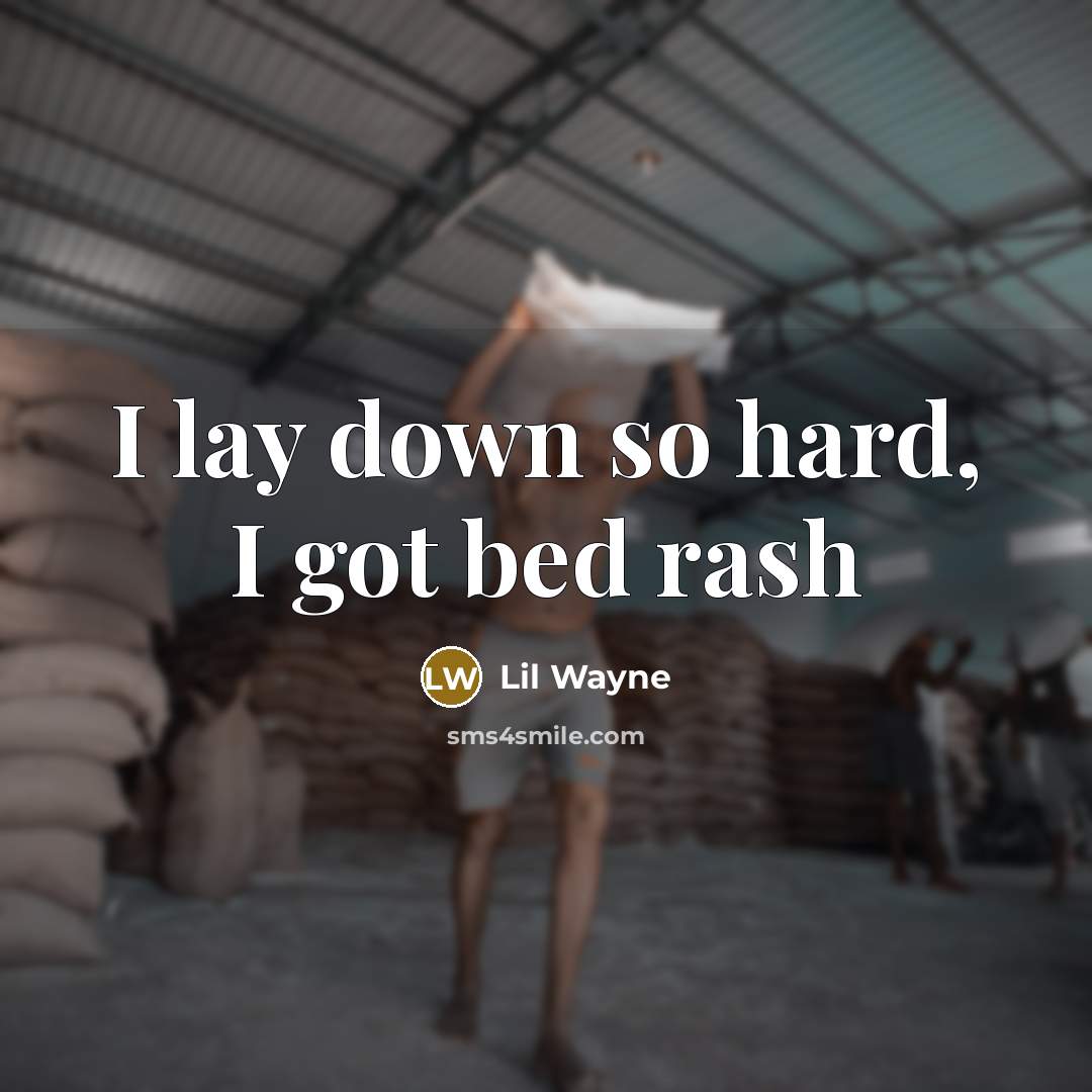 “I lay down so hard, I got bed rash” quote by Lil Wayne