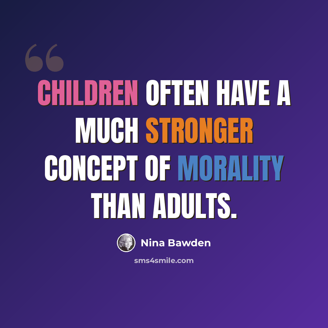 “Children often have a much stronger concept of morality than adults.” quote by Nina Bawden
