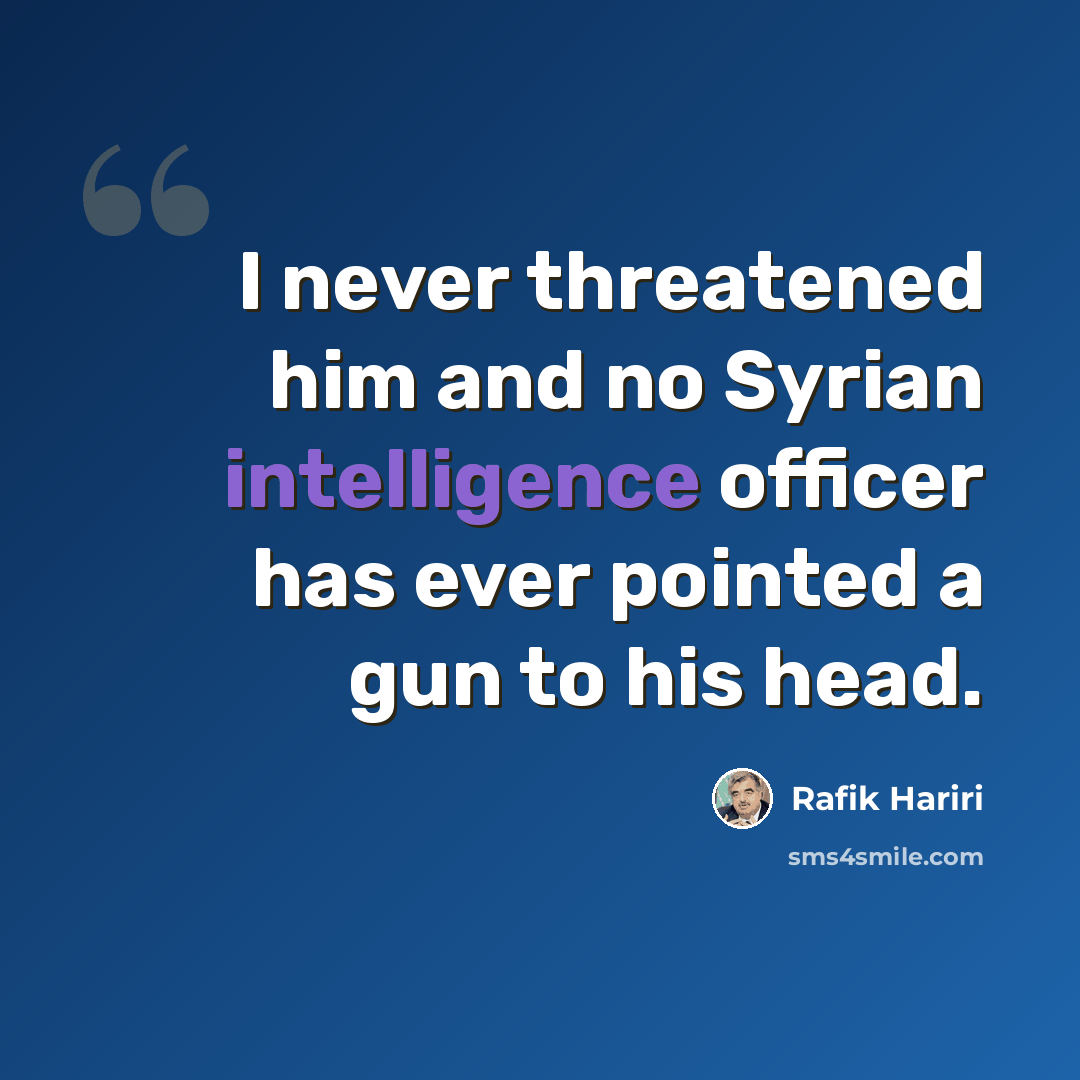 “I never threatened him and no Syrian intelligence officer has ever pointed a gun to his head.” quote by Rafik Hariri