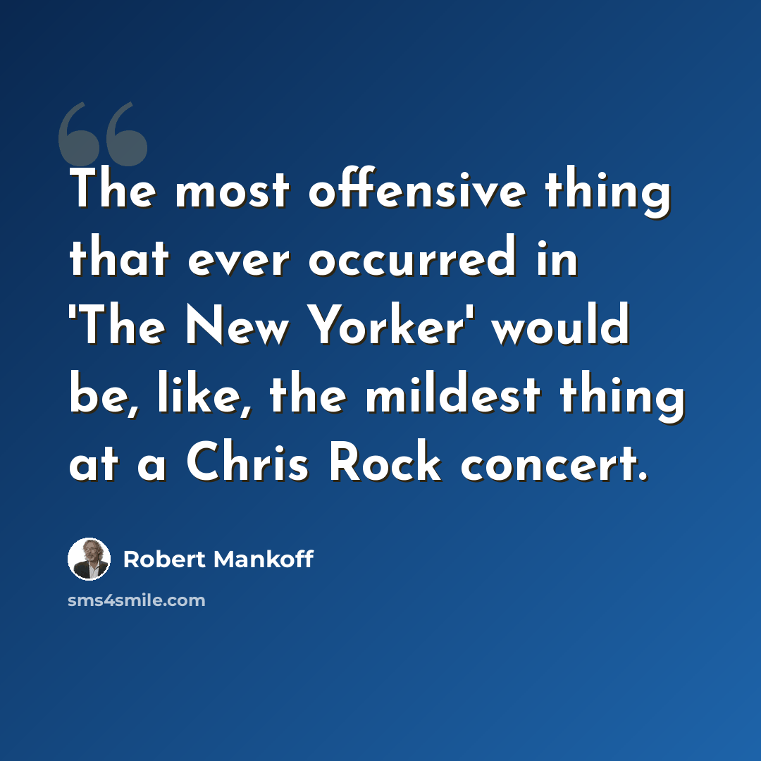 “The most offensive thing that ever occurred in 'The New Yorker' would be, like, the mildest thing at a Chris Rock concert.” quote by Robert Mankoff