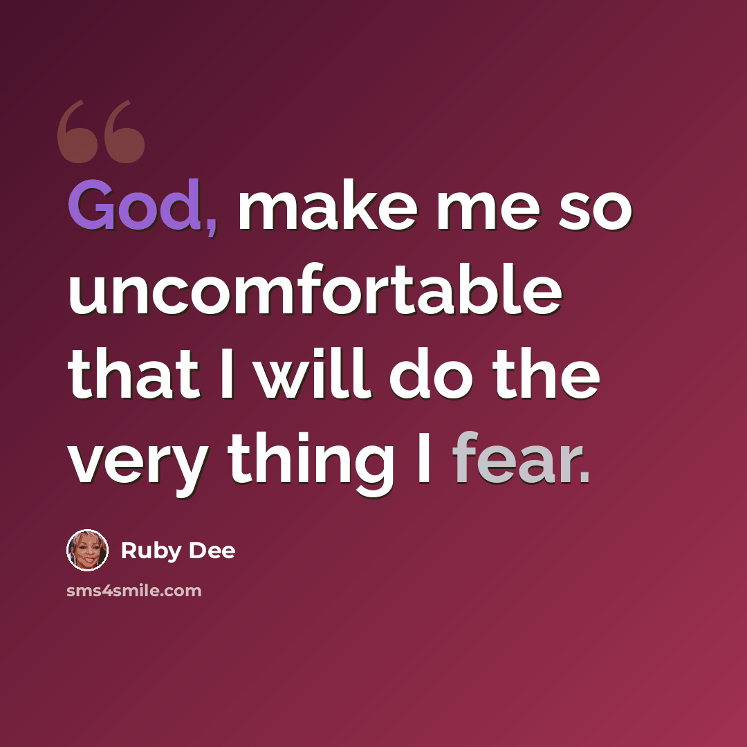 “God, make me so uncomfortable that I will do the very thing I fear.” quote by Ruby Dee