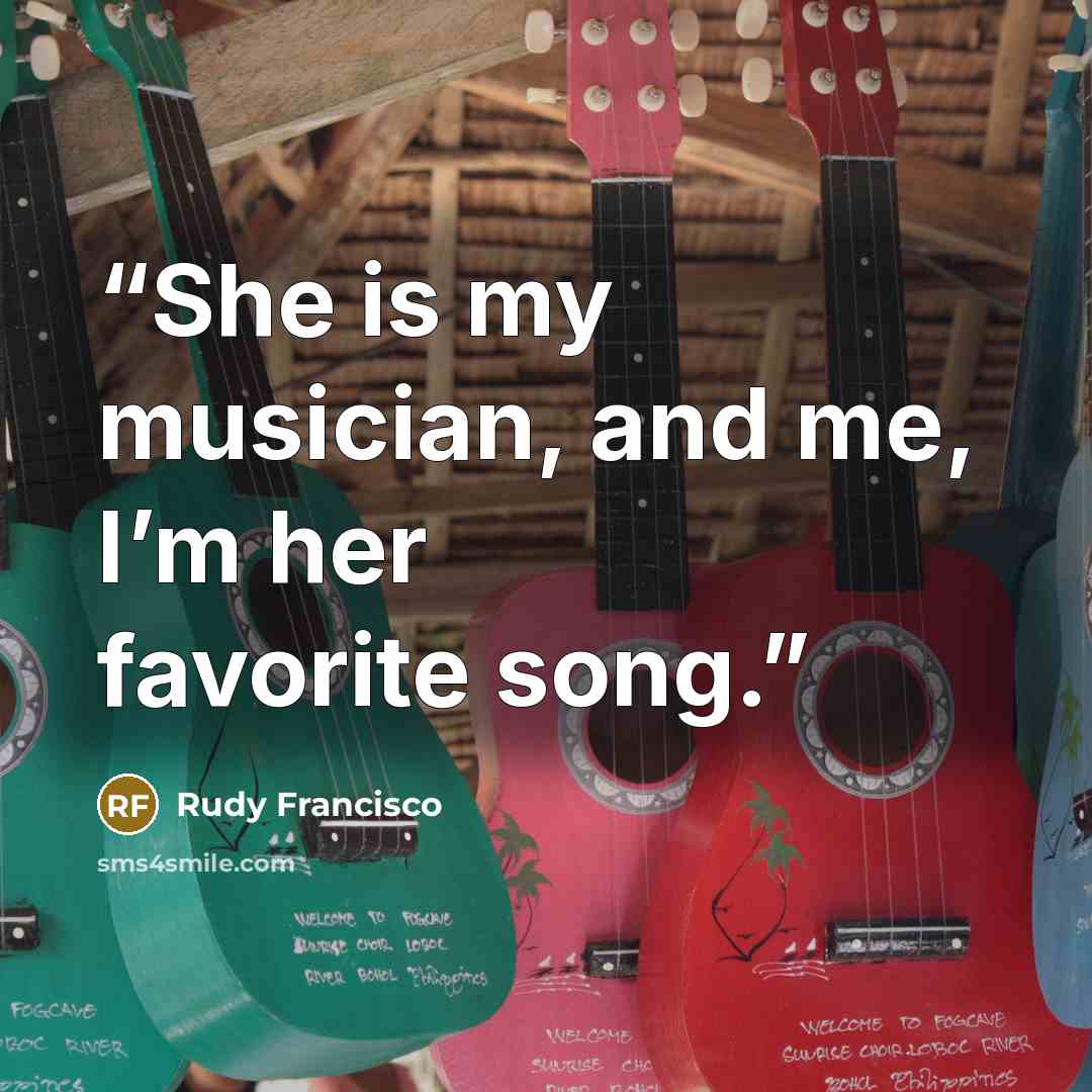 “She is my musician, and me, I’m her favorite song.” quote by Rudy Francisco