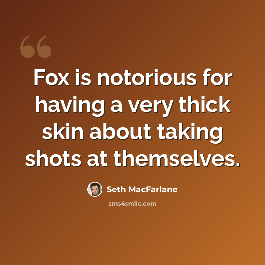 “Fox is notorious for having a very thick skin about taking shots at themselves.” quote by Seth MacFarlane