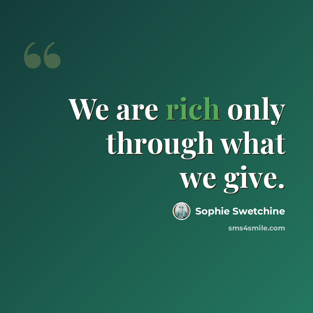 “We are rich only through what we give.” quote by Sophie Swetchine