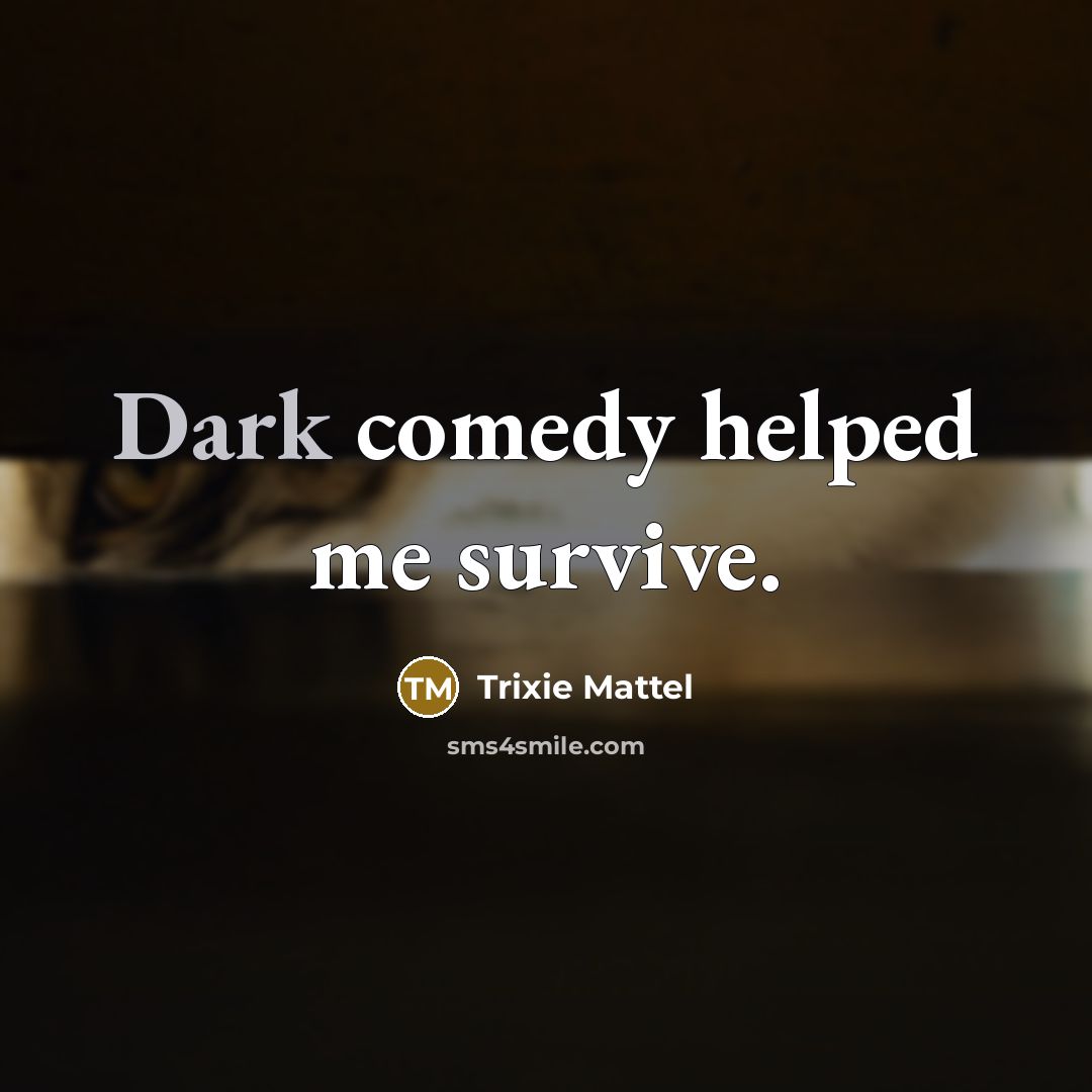 “Dark comedy helped me survive.” quote by Trixie Mattel