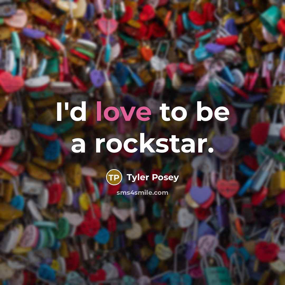 “I'd love to be a rockstar.” quote by Tyler Posey