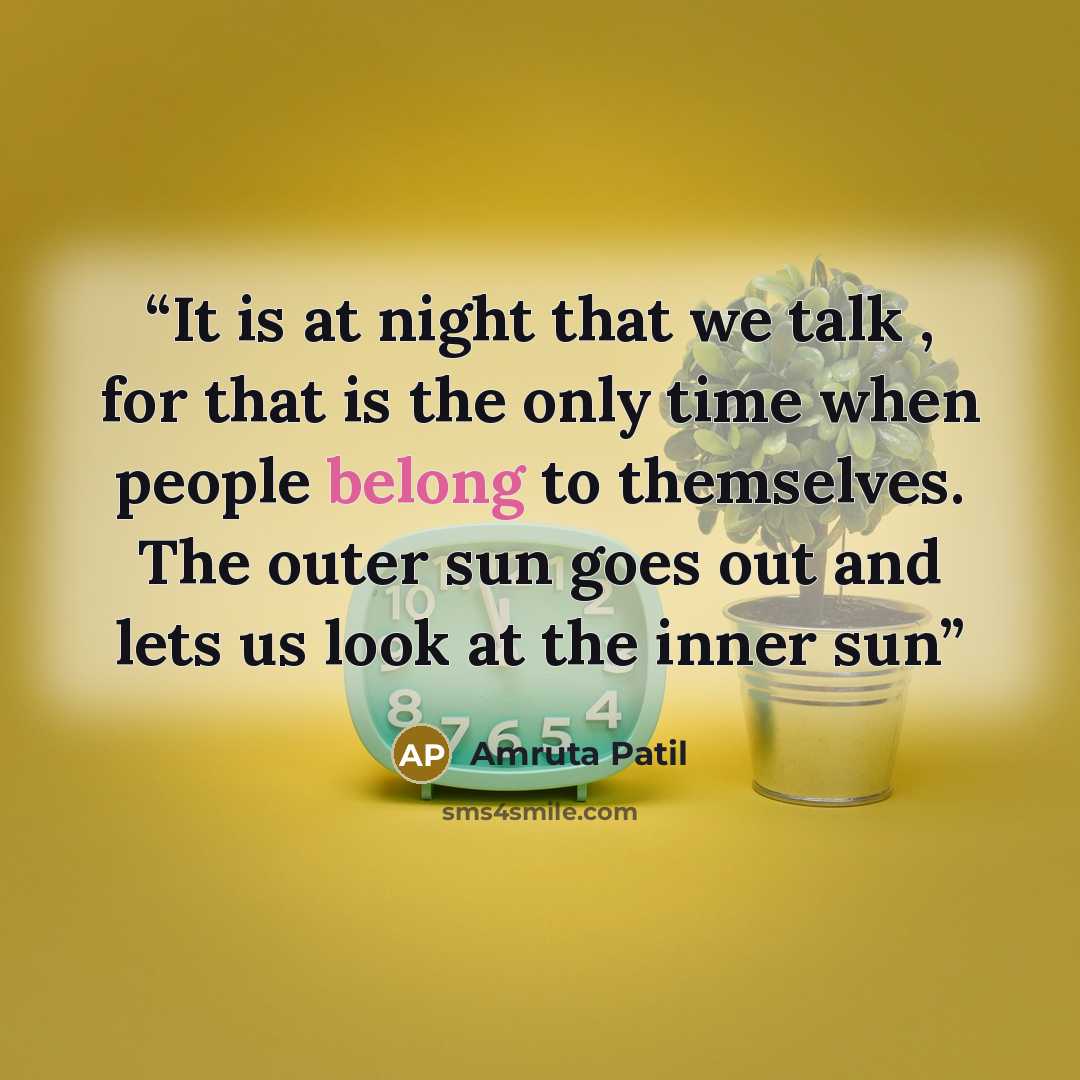 “It is at night that we talk , for that is the only time when people belong to themselves. The outer sun goes out and lets us look at the inner sun” quote by Amruta Patil