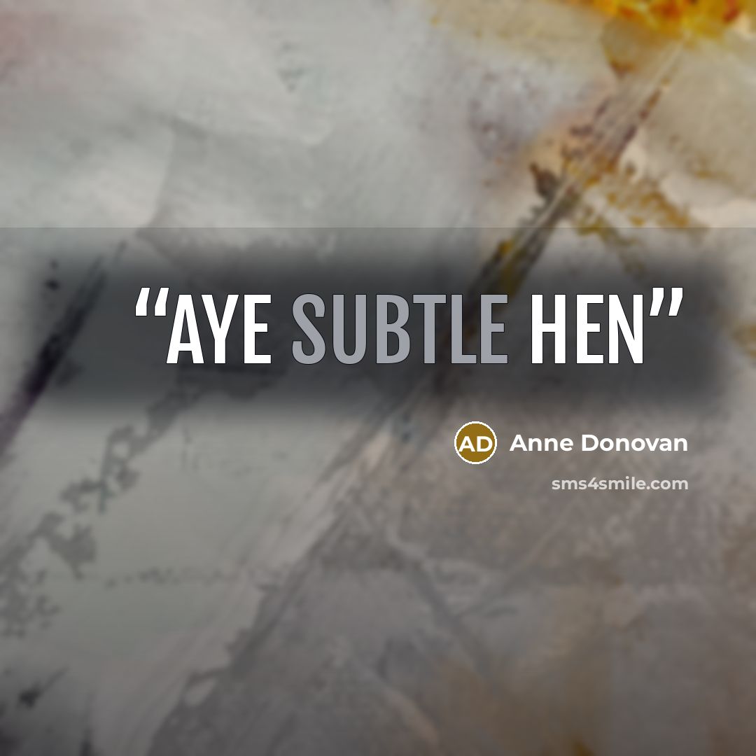 “Aye subtle hen” quote by Anne Donovan