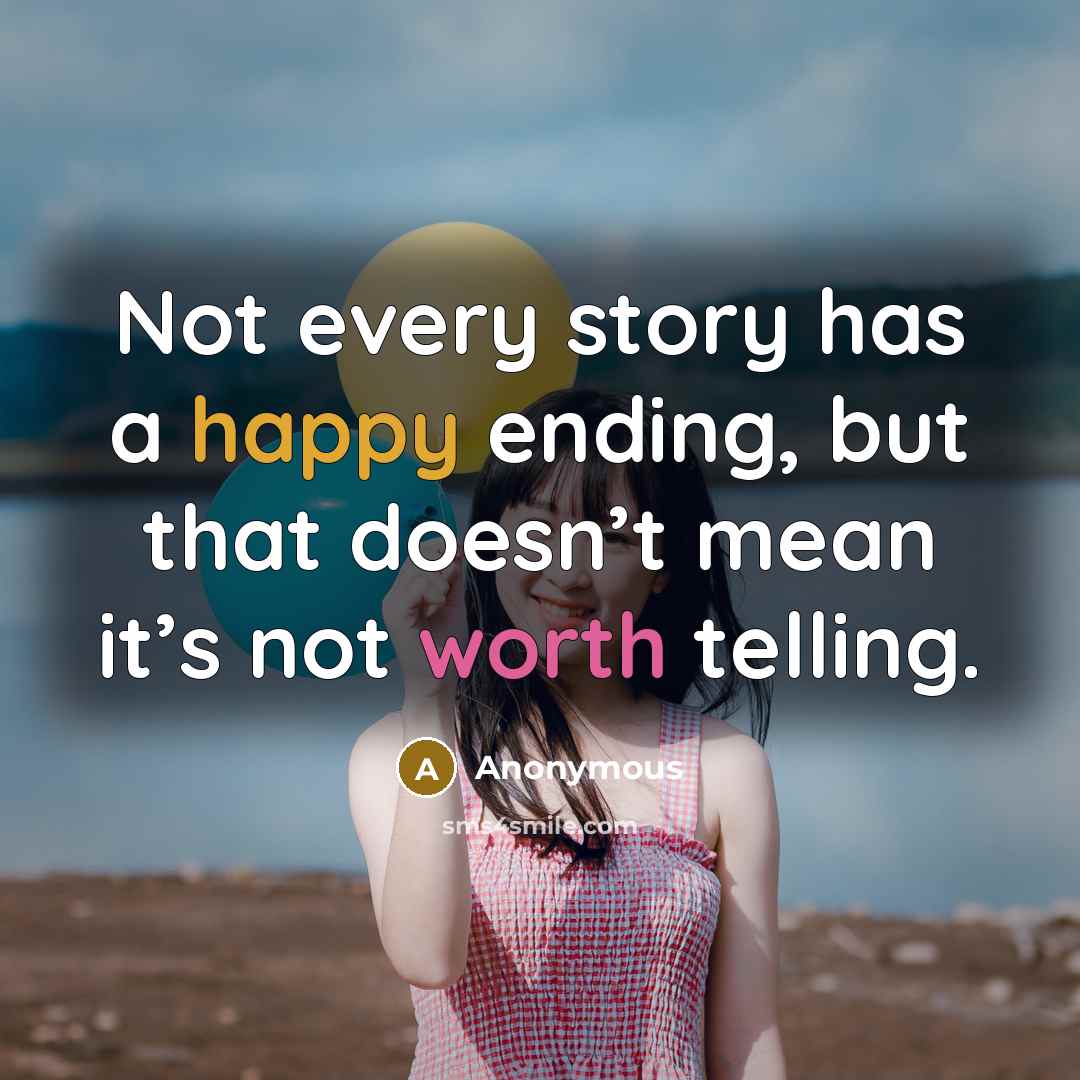 “Not every story has a happy ending, but that doesn’t mean it’s not worth telling.” quote by Anonymous
