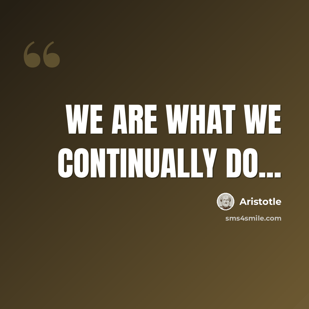 “We are what we continually do...” quote by Aristotle