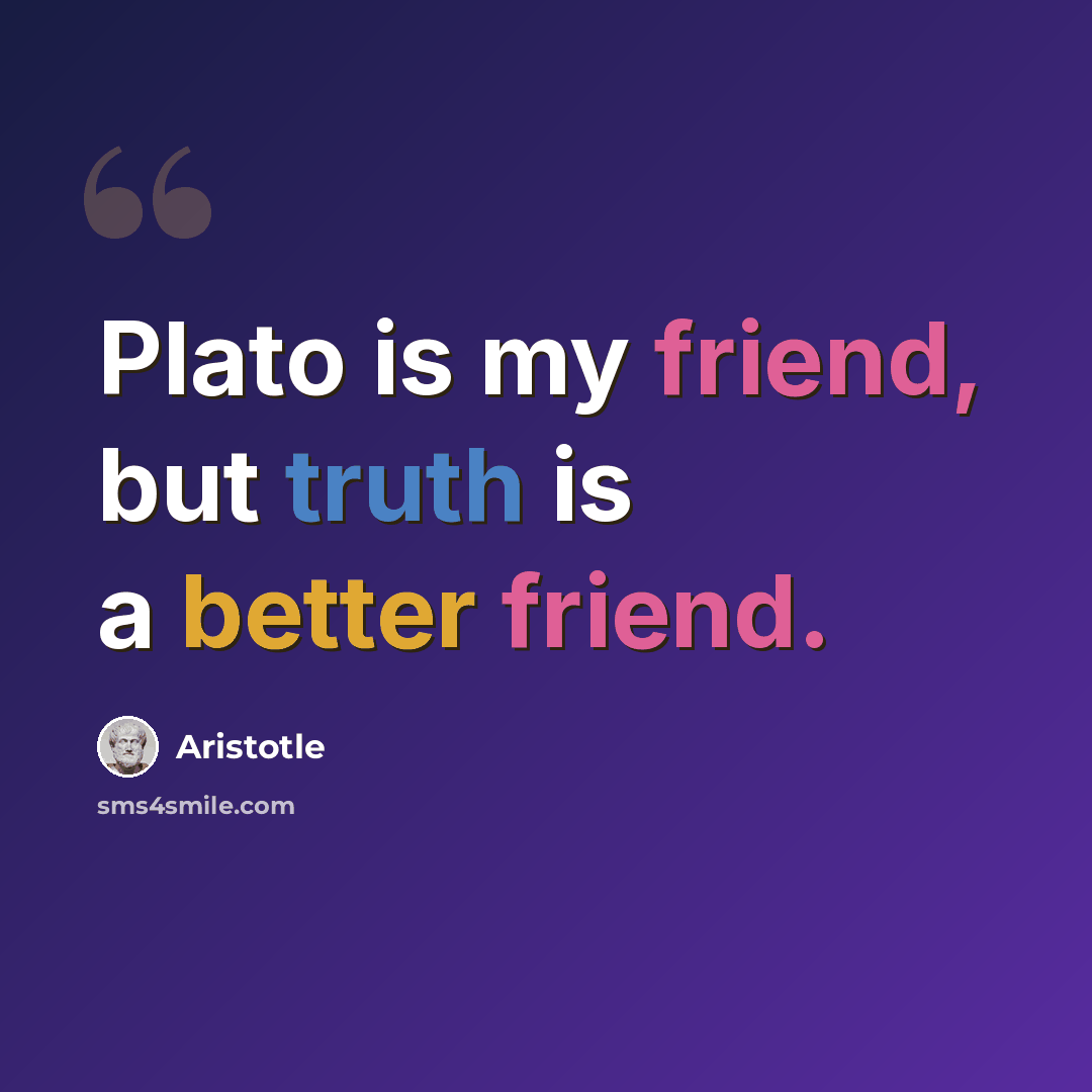 “Plato is my friend, but truth is a better friend.” quote by Aristotle