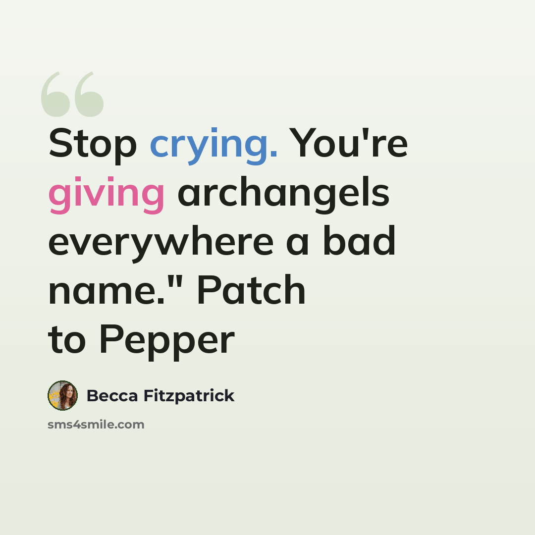 “Stop crying. You're giving archangels everywhere a bad name." Patch to Pepper” quote by Becca Fitzpatrick