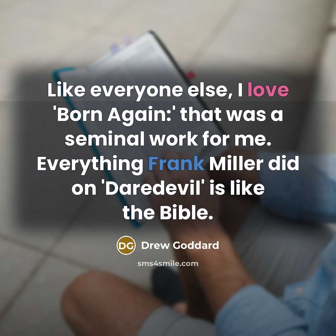 “Like everyone else, I love 'Born Again:' that was a seminal work for me. Everything Frank Miller did on 'Daredevil' is like the Bible.” quote by Drew Goddard