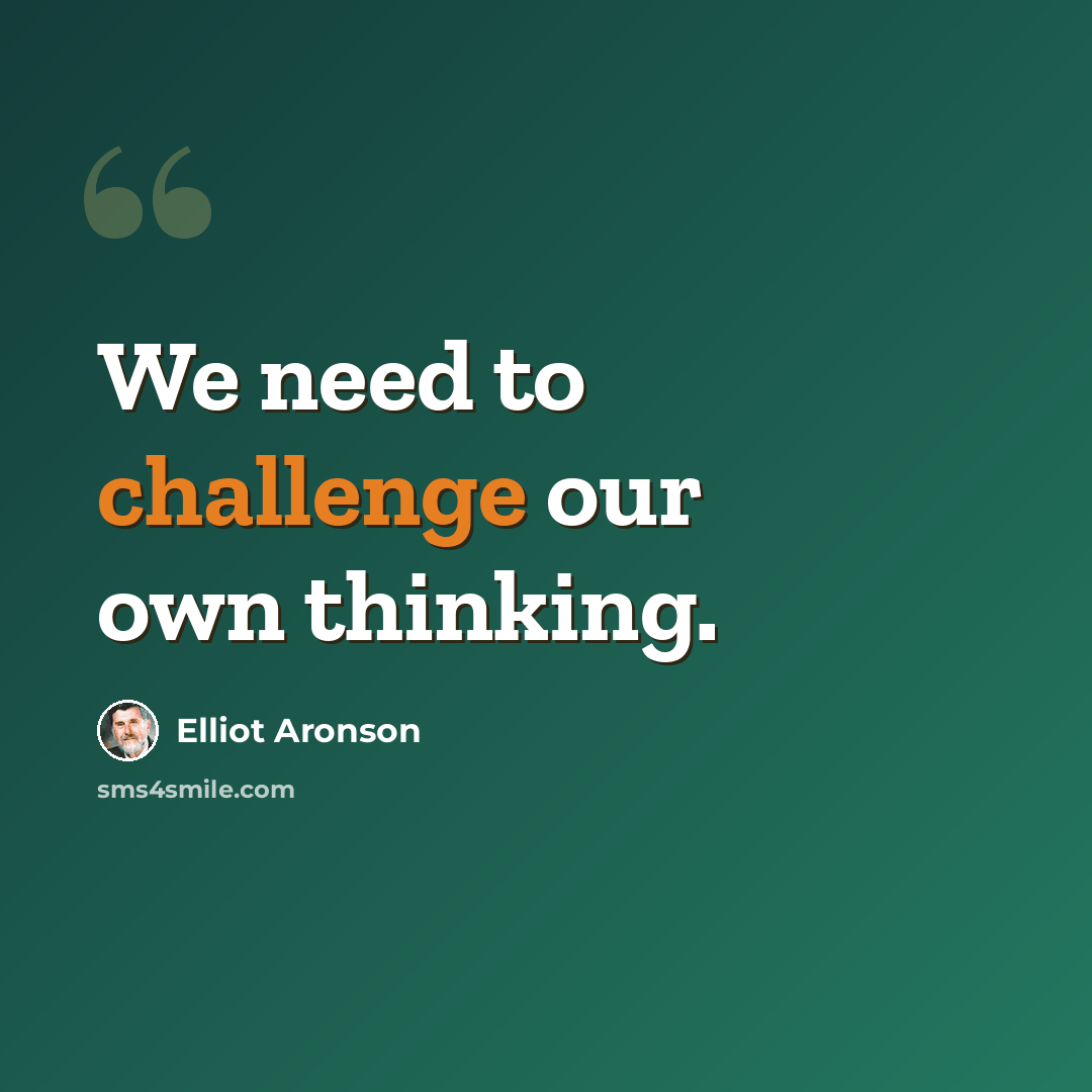“We need to challenge our own thinking.” quote by Elliot Aronson