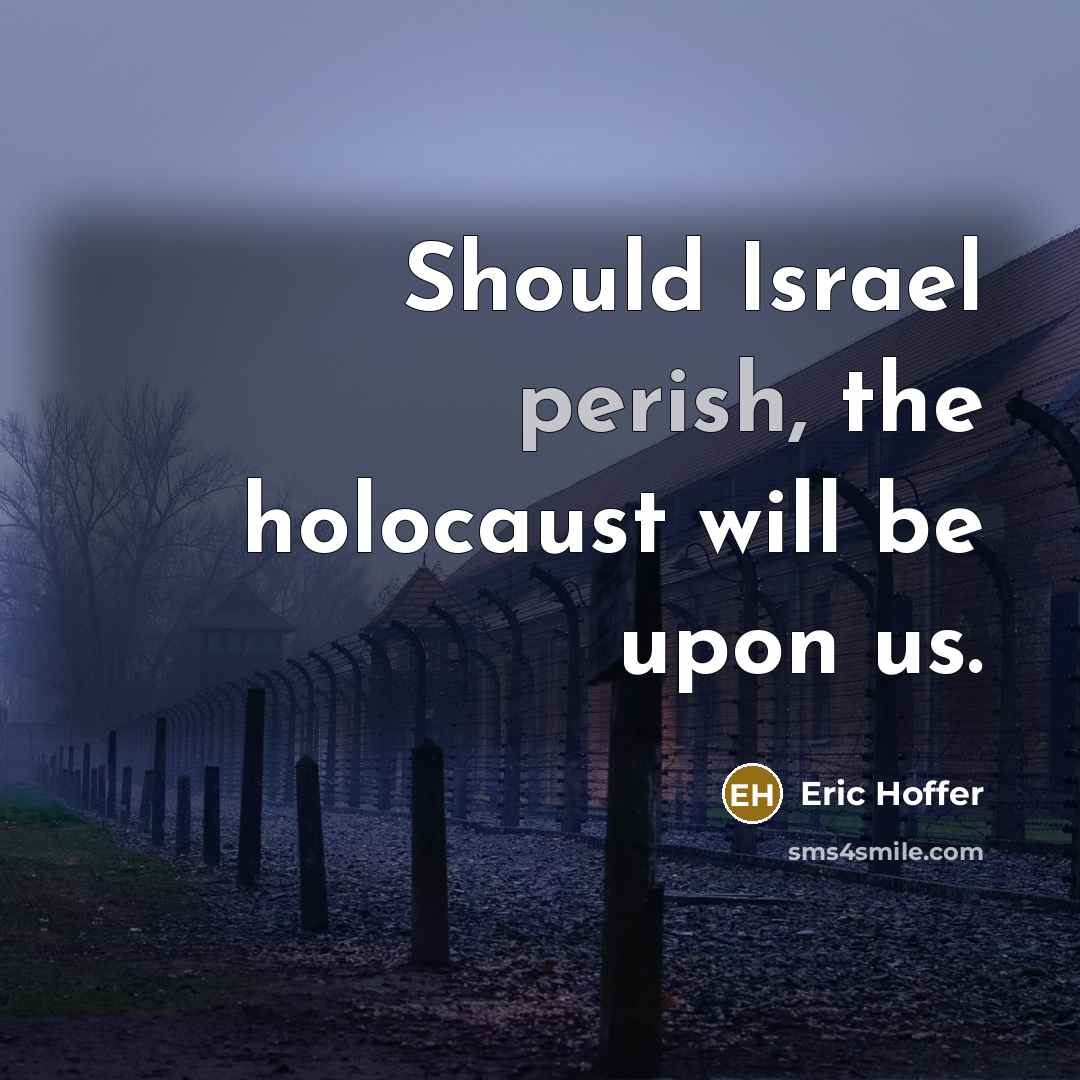 “Should Israel perish, the holocaust will be upon us.” quote by Eric Hoffer