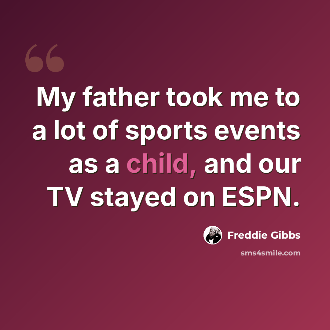 “My father took me to a lot of sports events as a child, and our TV stayed on ESPN.” quote by Freddie Gibbs