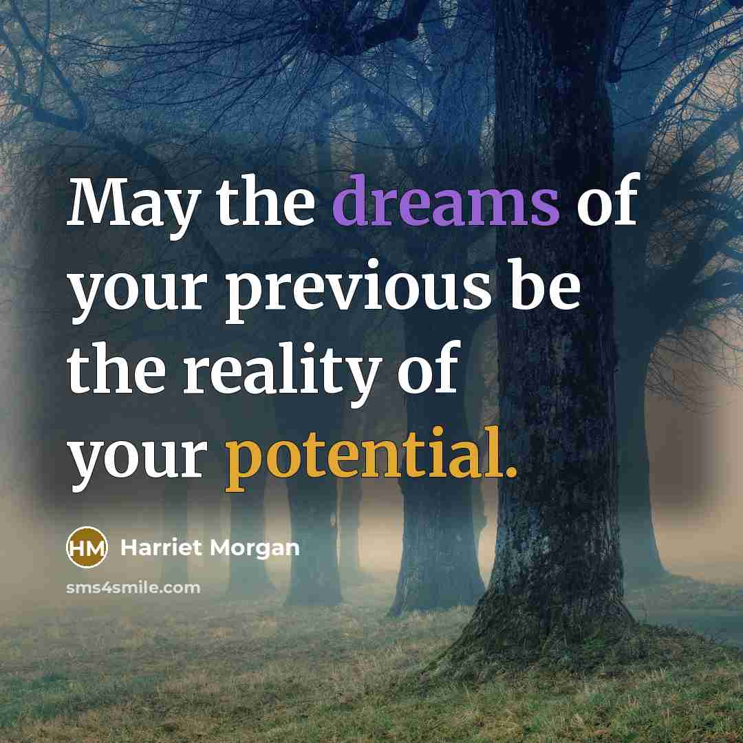 “May the dreams of your previous be the reality of your potential.” quote by Harriet Morgan