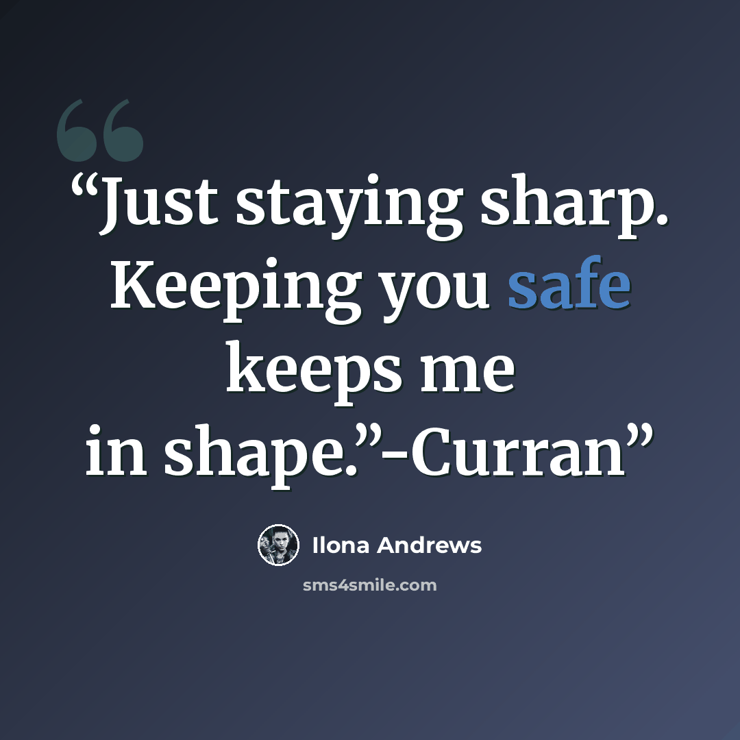 “Just staying sharp. Keeping you safe keeps me in shape.”-Curran” quote by Ilona andrews