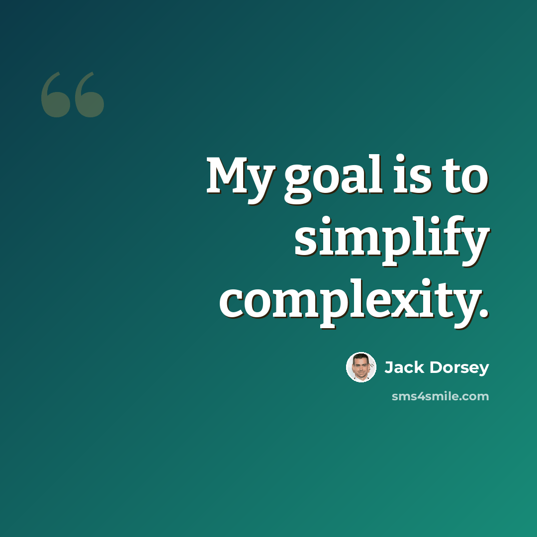 “My goal is to simplify complexity.” quote by Jack Dorsey