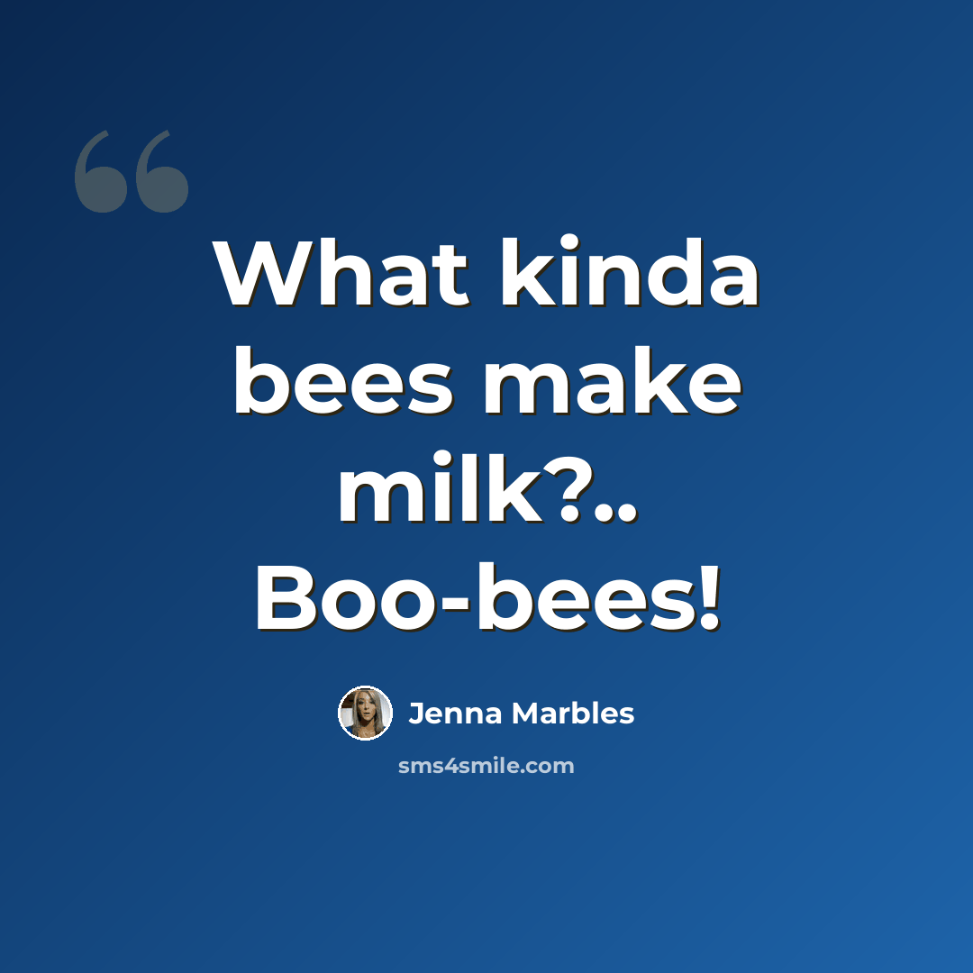 “What kinda bees make milk?.. Boo-bees!” quote by Jenna Marbles