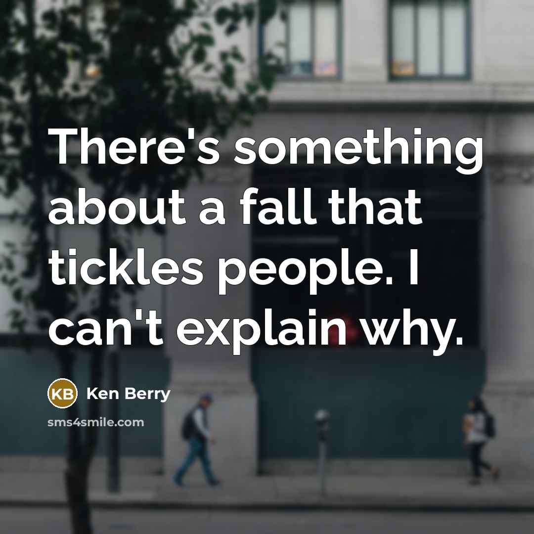 “There's something about a fall that tickles people. I can't explain why.” quote by Ken Berry
