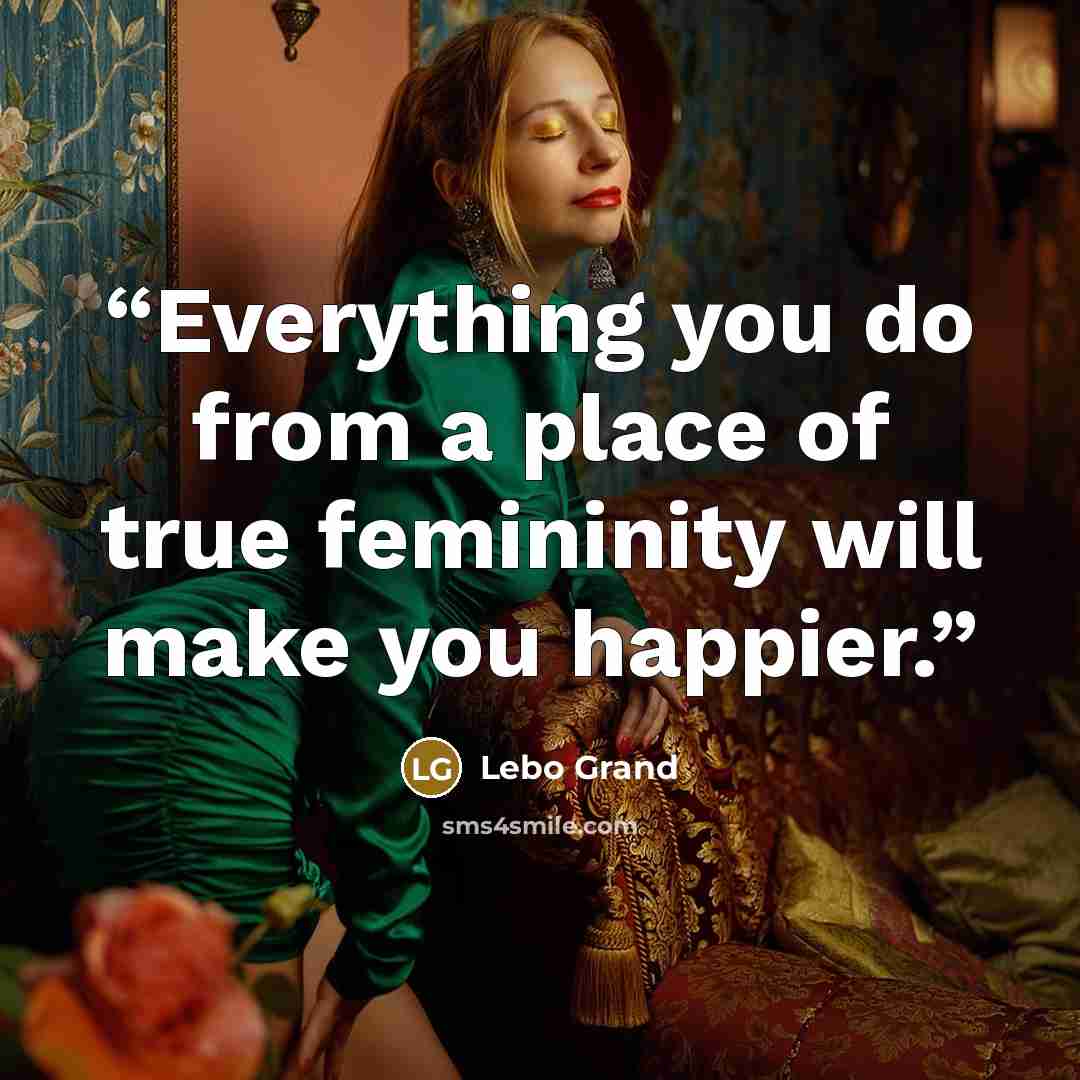 “Everything you do from a place of true femininity will make you happier.” quote by Lebo Grand