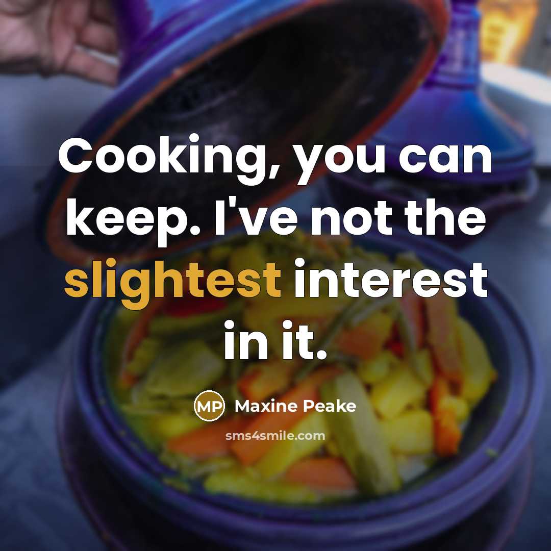 “Cooking, you can keep. I've not the slightest interest in it.” quote by Maxine Peake