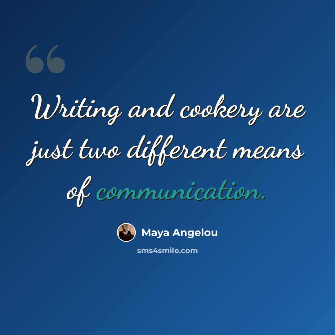 “Writing and cookery are just two different means of communication.” quote by Maya Angelou