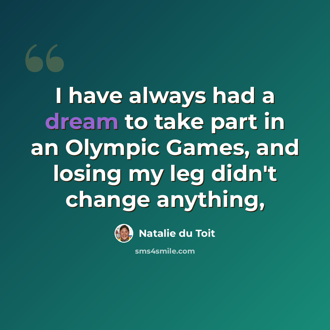 “I have always had a dream to take part in an Olympic Games, and losing my leg didn't change anything,” quote by Natalie du Toit