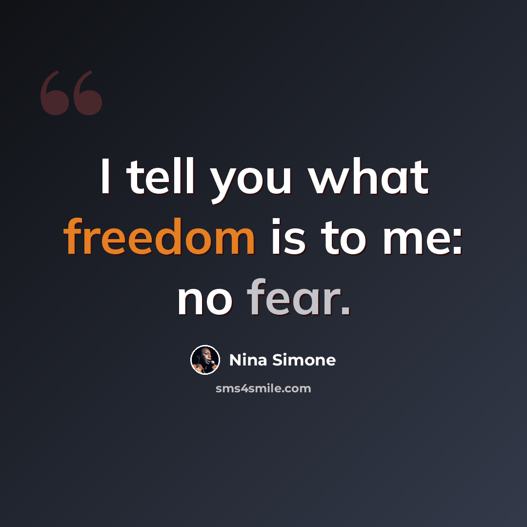 “I tell you what freedom is to me: no fear.” quote by Nina Simone