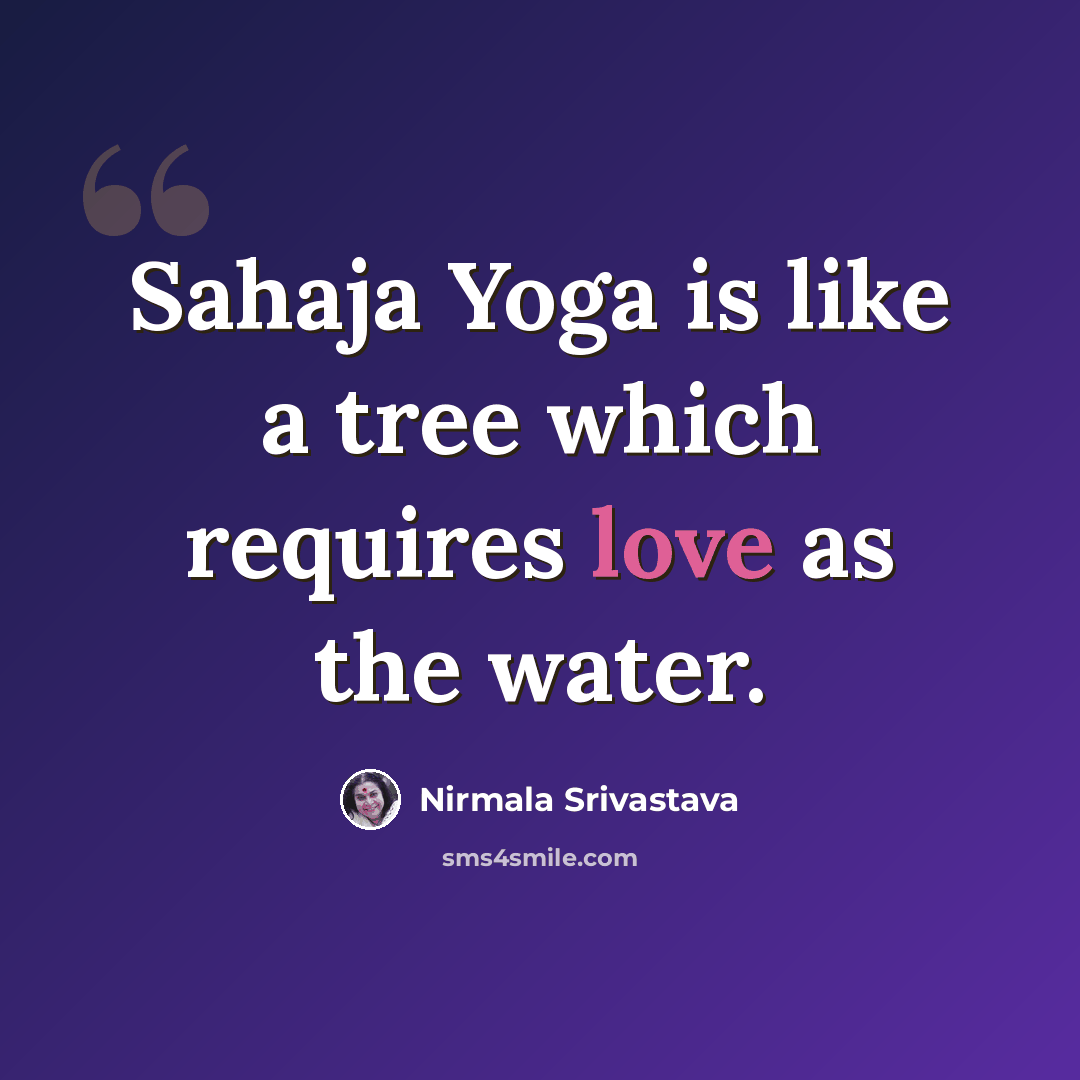 “Sahaja Yoga is like a tree which requires love as the water.” quote by Nirmala Srivastava