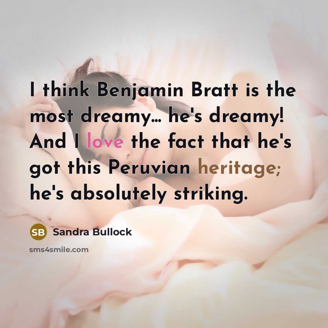 “I think Benjamin Bratt is the most dreamy... he's dreamy! And I love the fact that he's got this Peruvian heritage; he's absolutely striking.” quote by Sandra Bullock