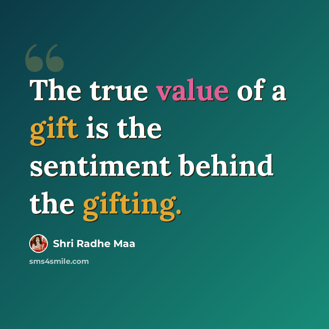 “The true value of a gift is the sentiment behind the gifting.” quote by Shri Radhe Maa