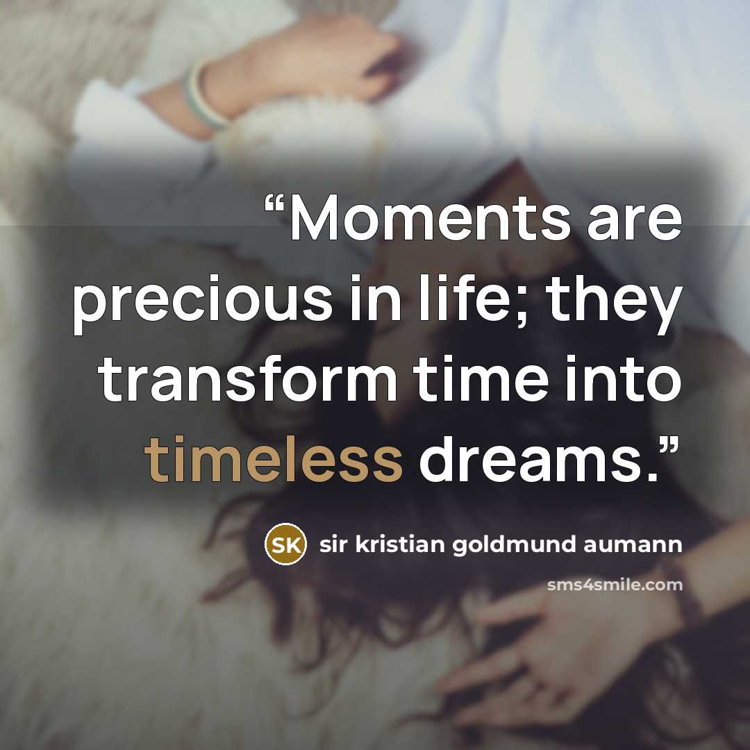 “Moments are precious in life; they transform time into timeless dreams.” quote by sir kristian goldmund aumann