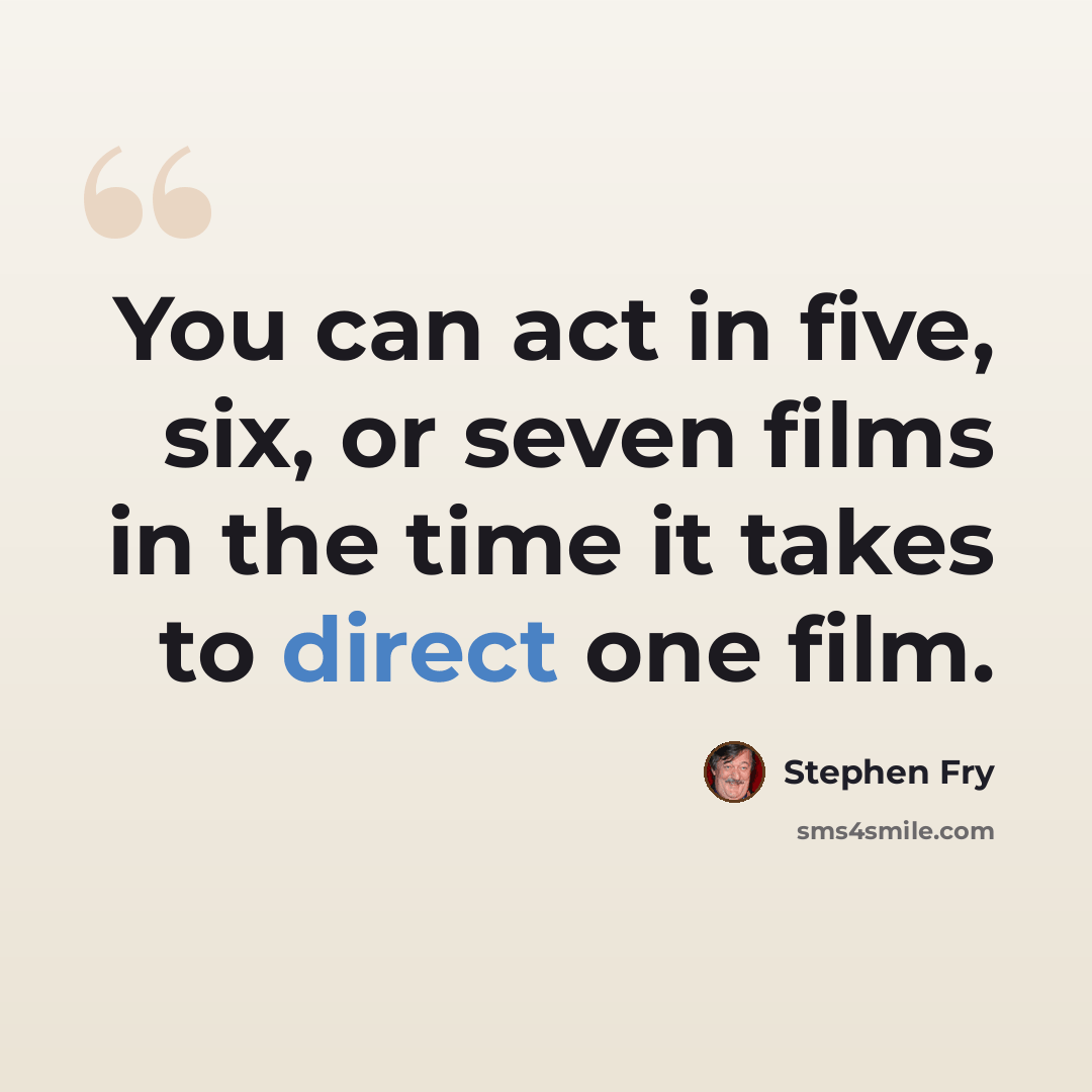 “You can act in five, six, or seven films in the time it takes to direct one film.” quote by Stephen Fry