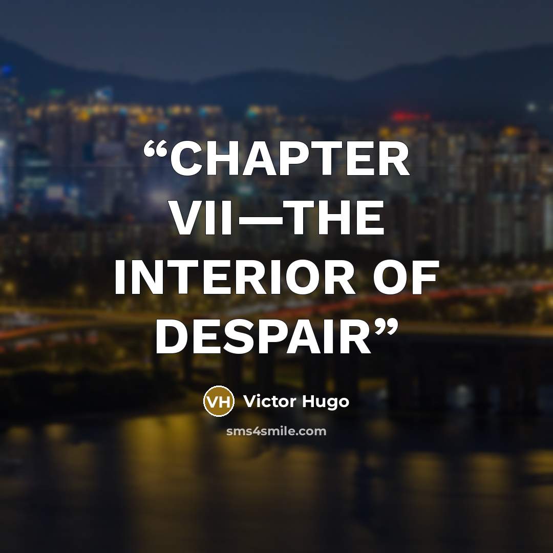 “CHAPTER VII—THE INTERIOR OF DESPAIR” quote by Victor Hugo